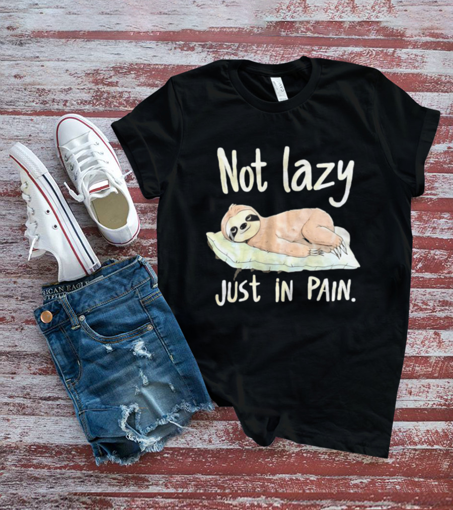 Not Lazy Just In Pain Sloth Humor T-Shirt
