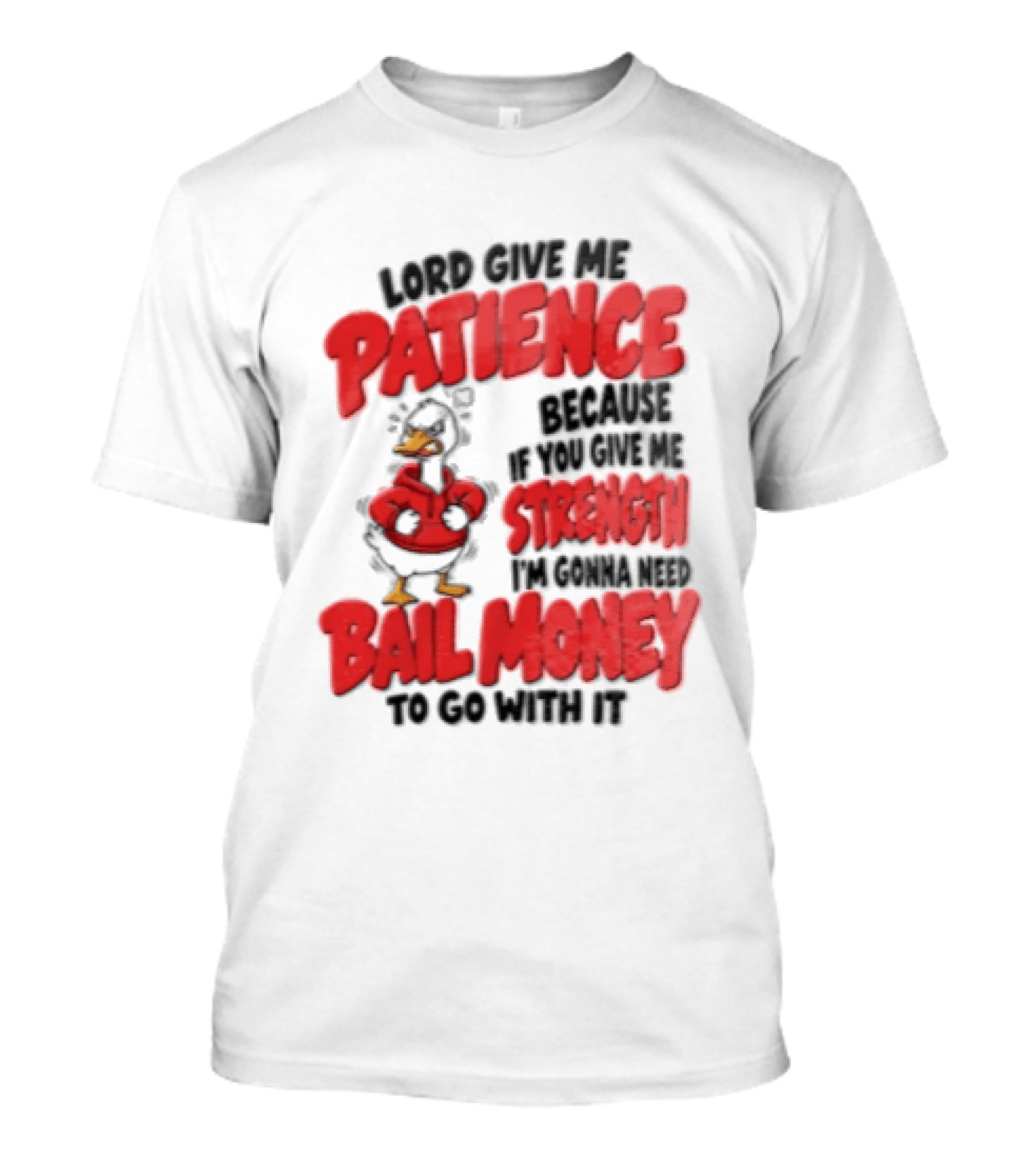 Lord Give Me Patience Strength Bail Money Duck T-Shirt