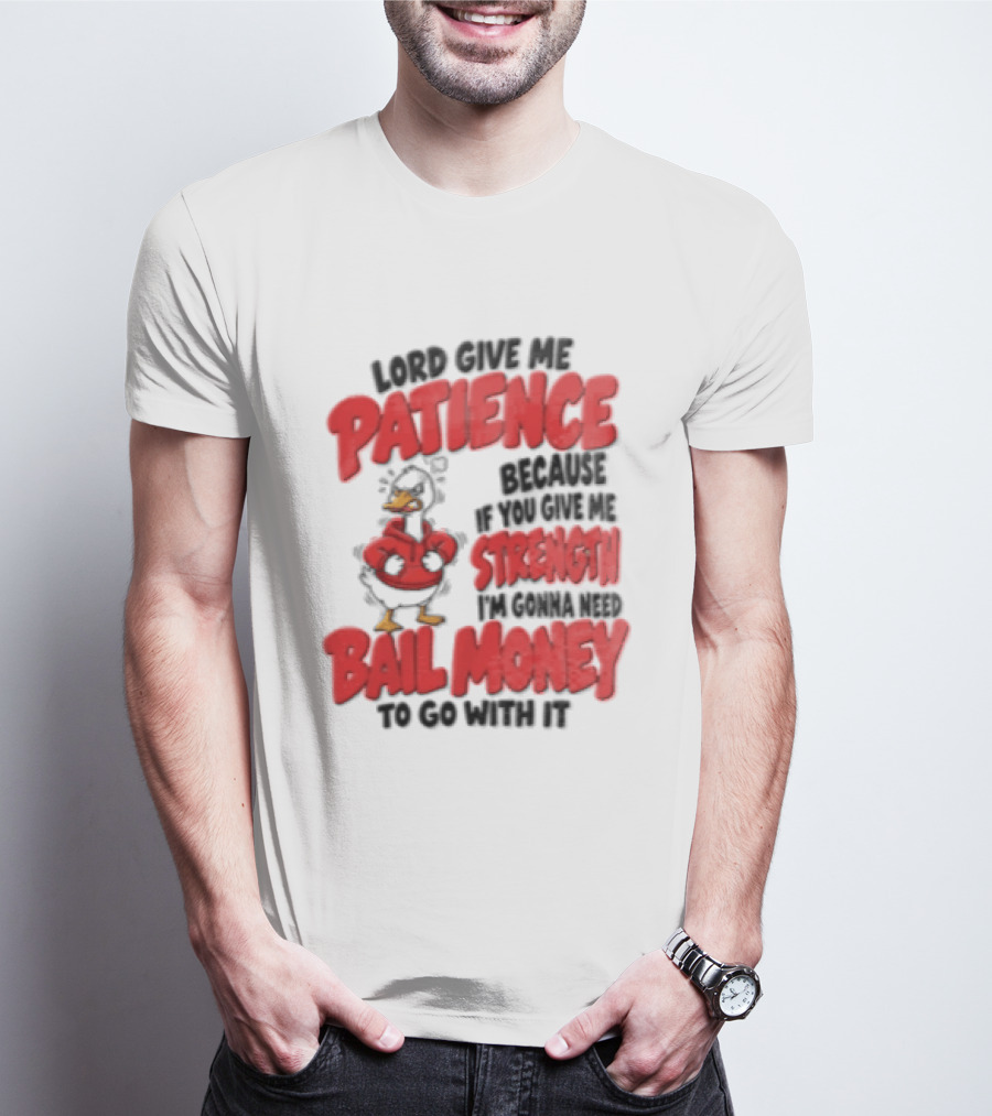 Lord Give Me Patience Strength Bail Money Duck T-Shirt