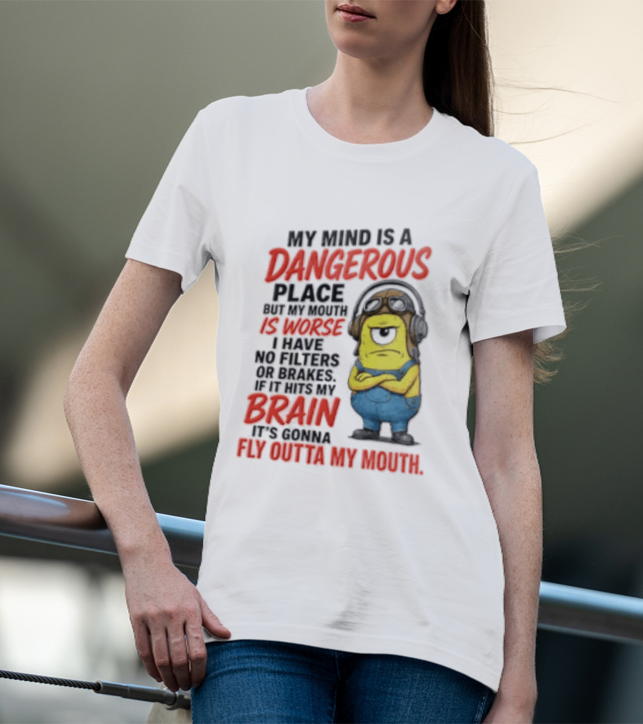 Minions My Mind Is A Dangerous Place My Brain Fly Outta My Mouth T-Shirt