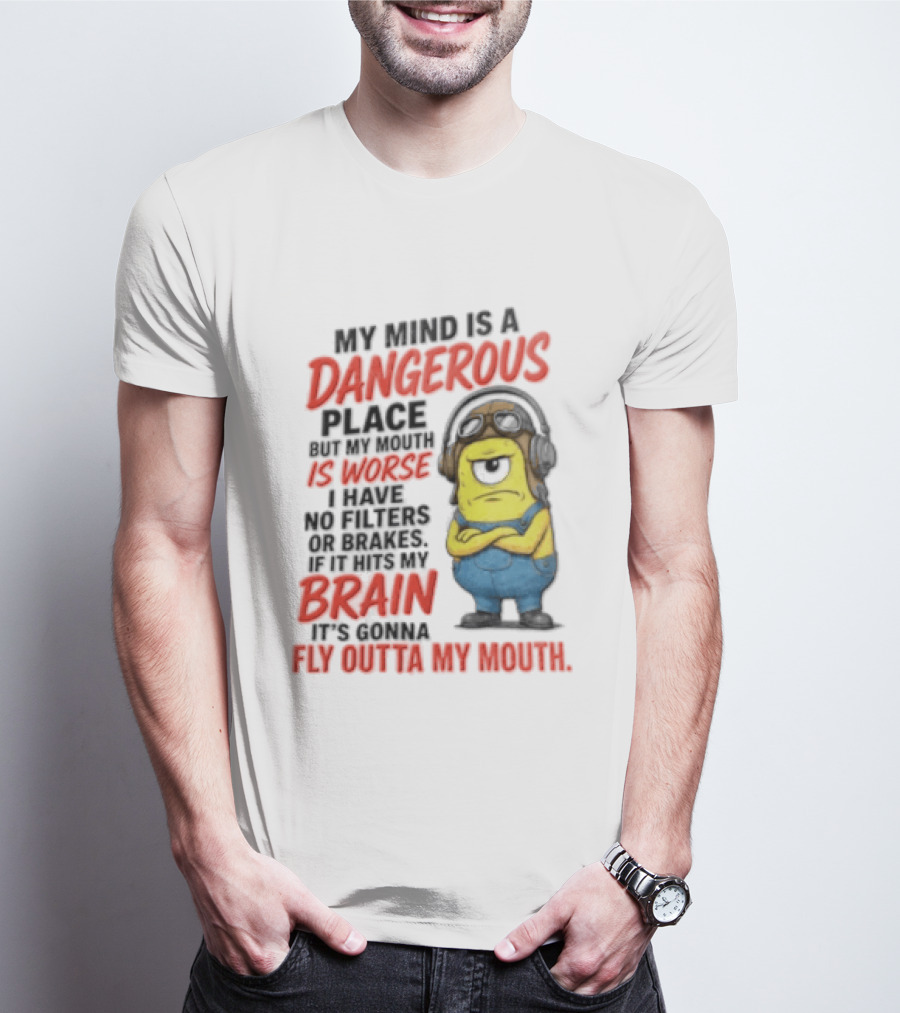 Minions My Mind Is A Dangerous Place My Brain Fly Outta My Mouth T-Shirt