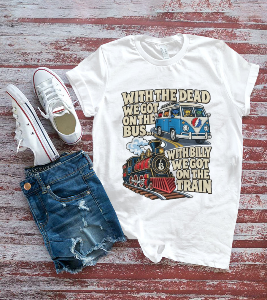 With The Dead We Got On The Bus Bears Billy We Got On The Train T-Shirt