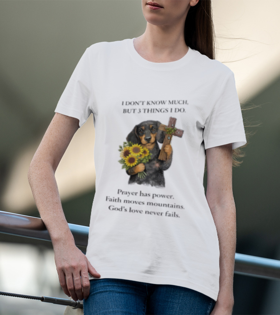 I Don't Know Much But 3 Things I Do Prayer Has Power Faith Moves Mountains God's Love Dog Holding Cross And Sunflowers T-Shirt