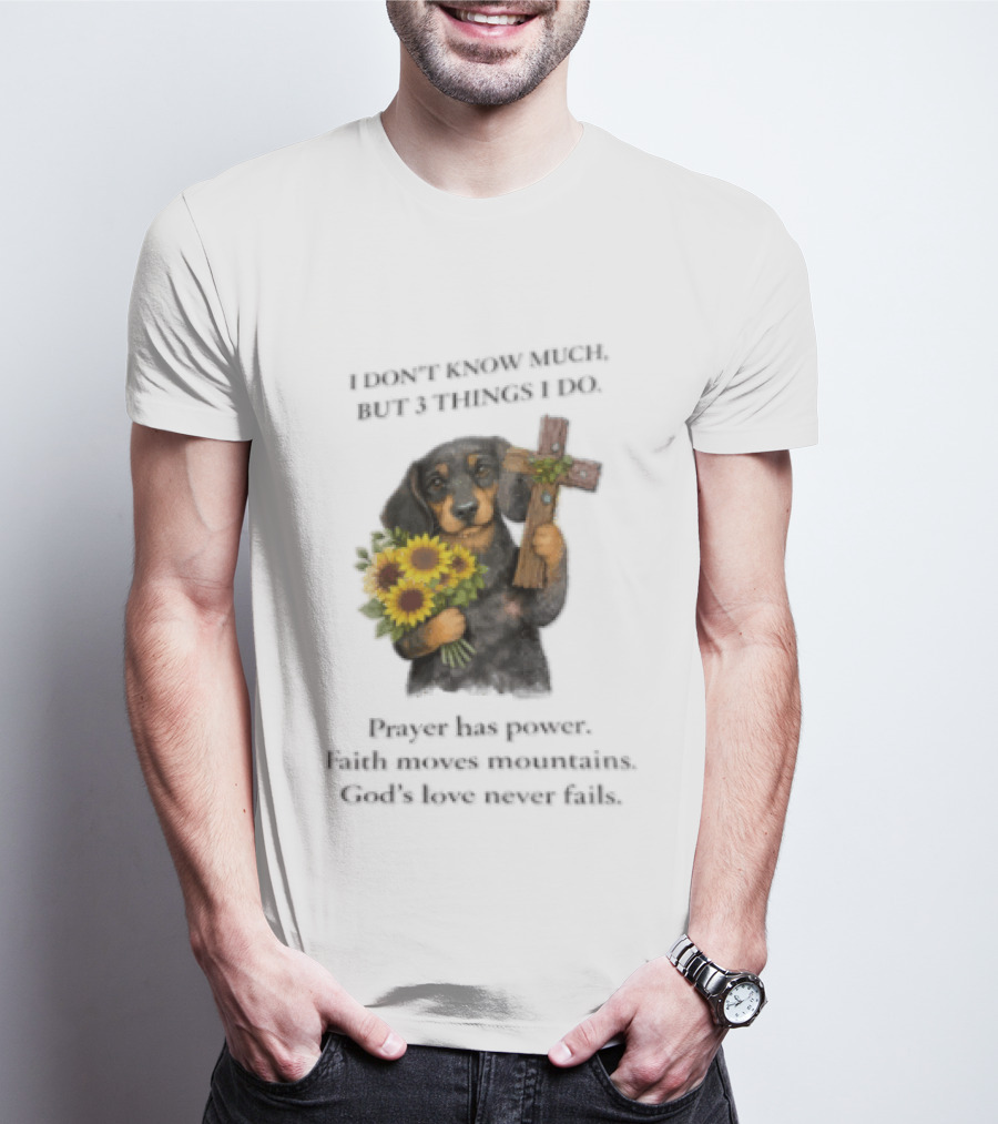 I Don't Know Much But 3 Things I Do Prayer Has Power Faith Moves Mountains God's Love Dog Holding Cross And Sunflowers T-Shirt
