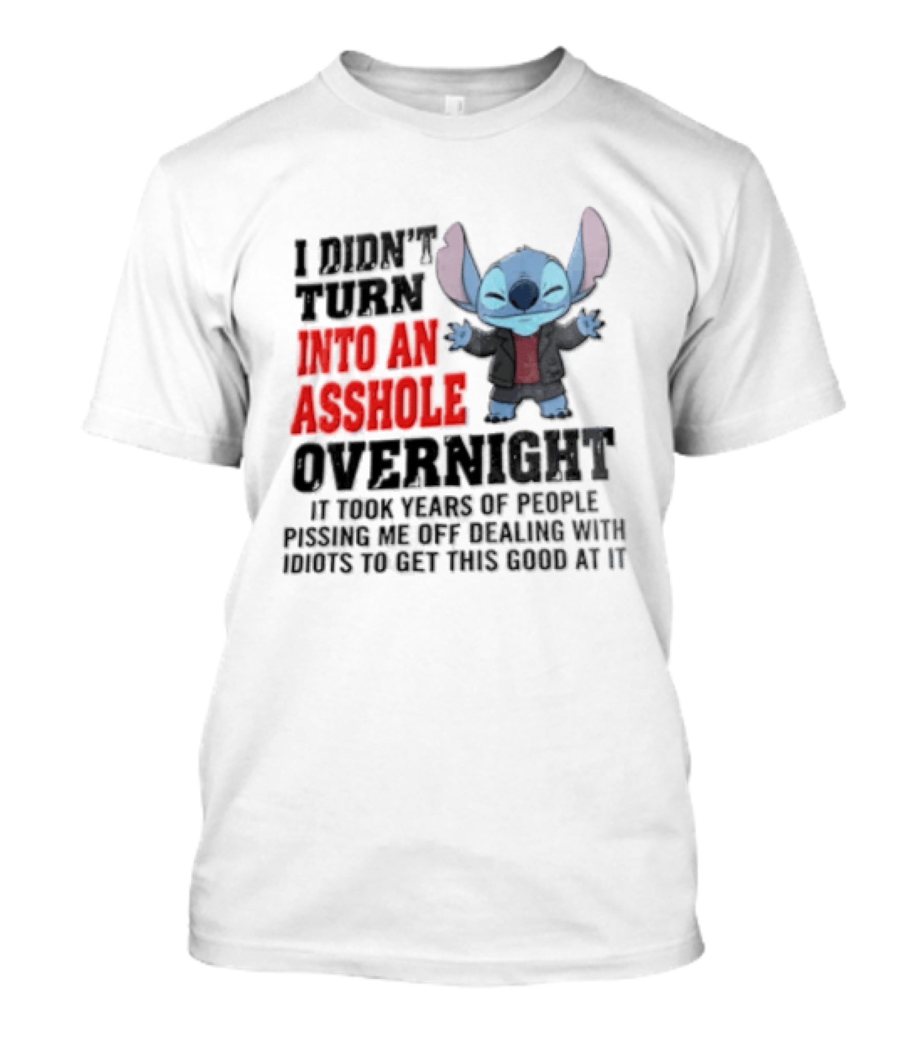 Stitch I Didn't Turn Into An Asshole Overnight If Bunch People Pushing Limits To Get This Good At It T-Shirt