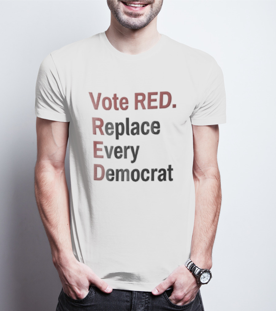 Vote Red Replace Every Democrat Republican Political T-Shirt