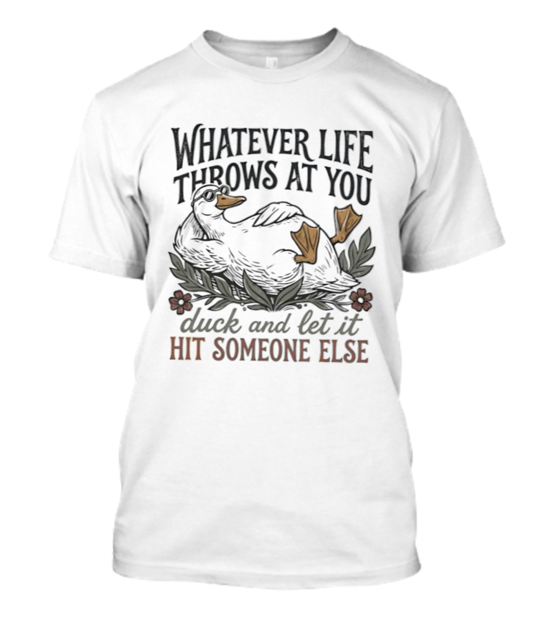 Whatever Life Throws At You Duck And Let It Hit Someone Else Relaxed Duck With Flowers T-Shirt