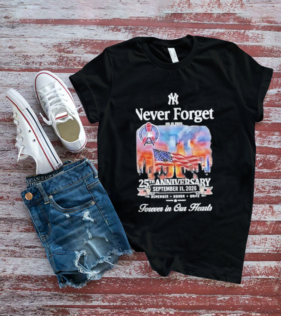 New York Yankees Never Forget 9 11 25th Anniversary September 11 2026 FDNY NYPD Forever In Our Hearts T-Shirt