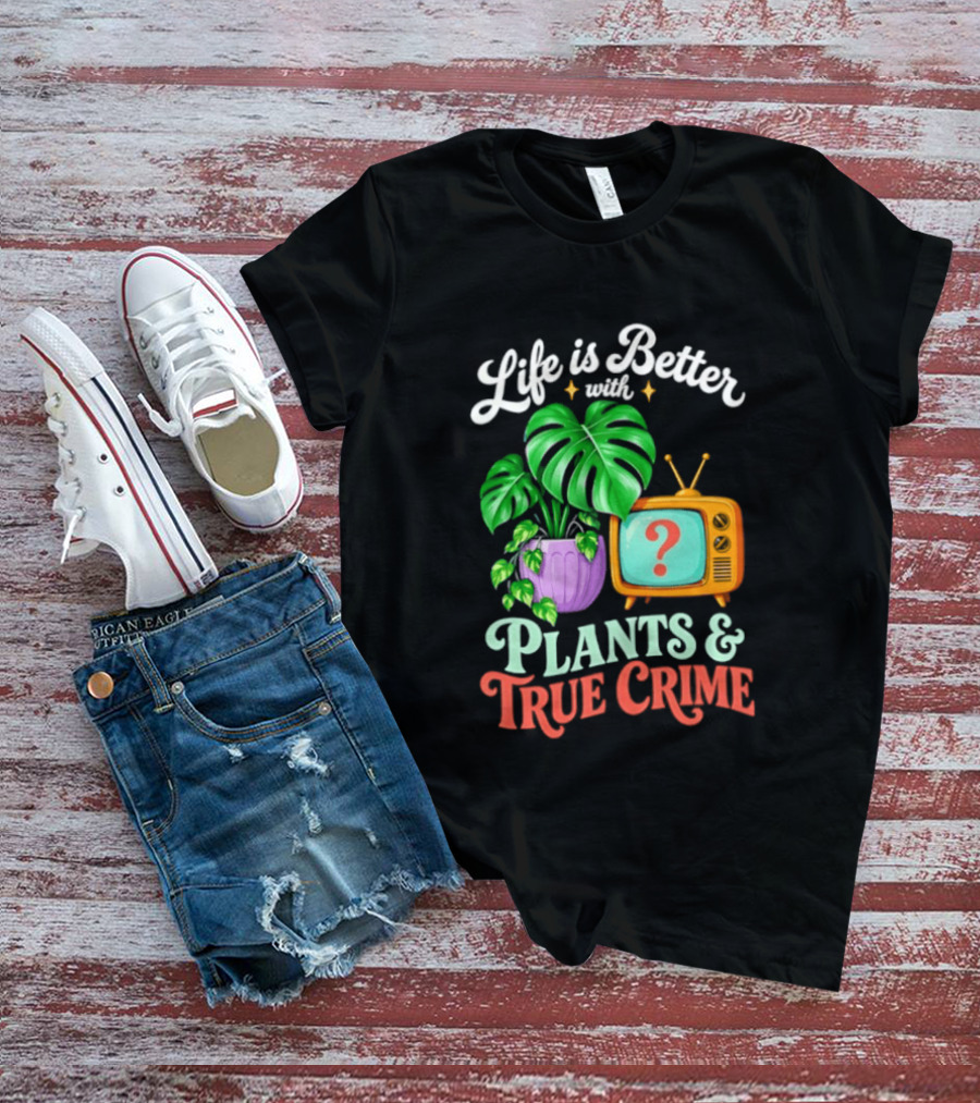 Life Is Better With Plants True Crime Vintage TV And Monstera T-Shirt