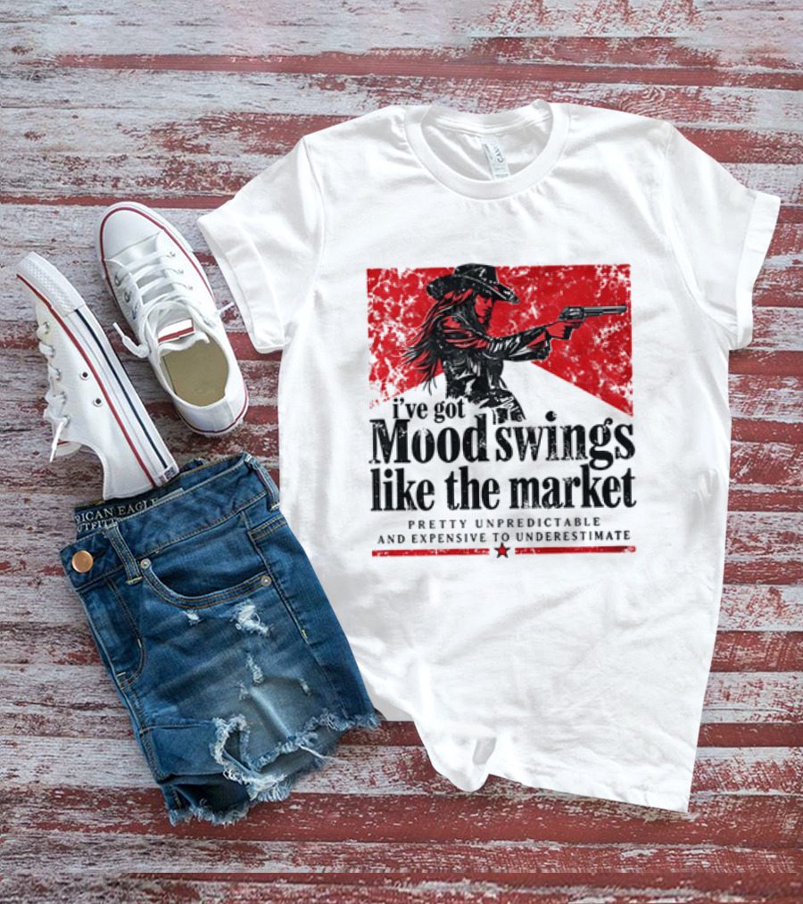 I've Got Mood Swings Like The Market Pretty Unpredictable And Expensive To Underestimate T-Shirt