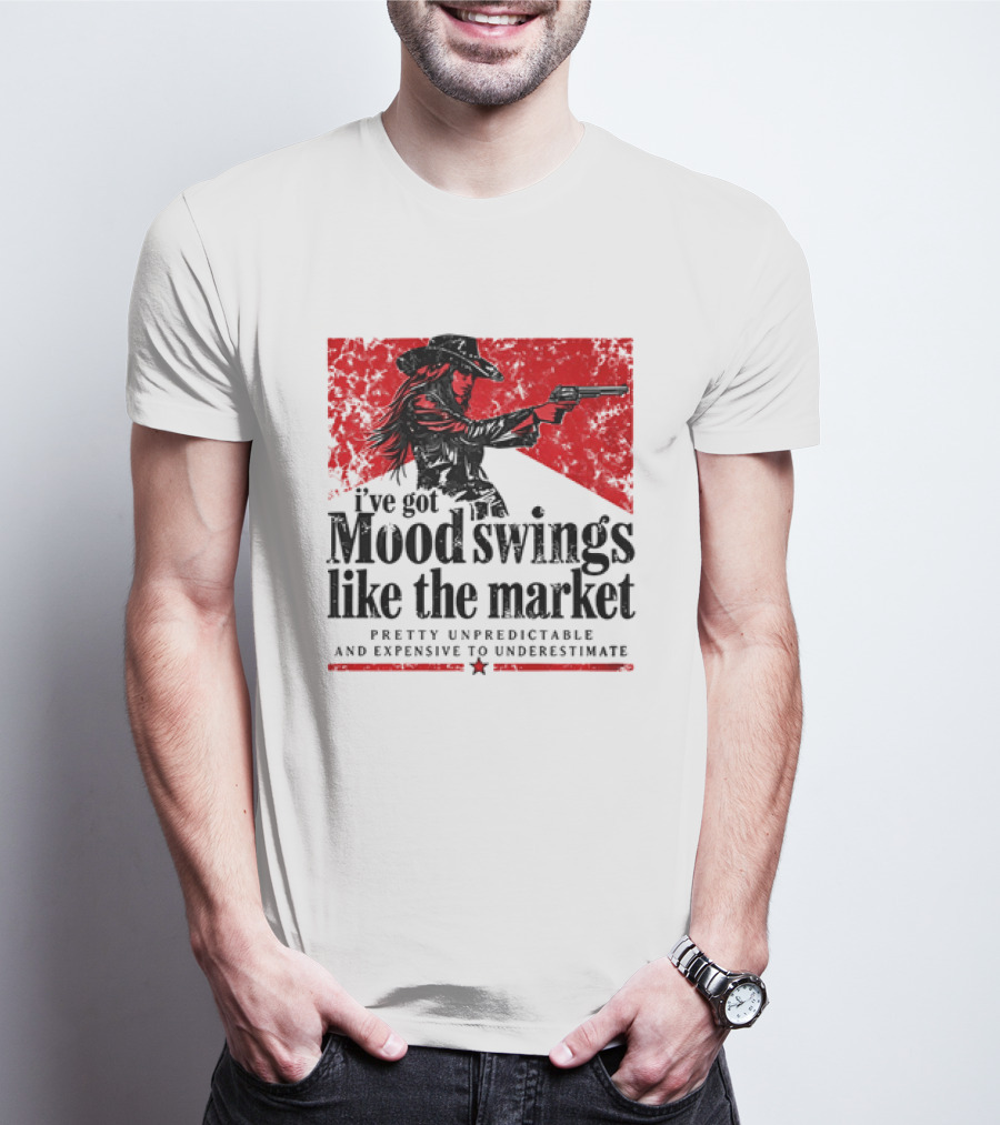 I've Got Mood Swings Like The Market Pretty Unpredictable And Expensive To Underestimate T-Shirt