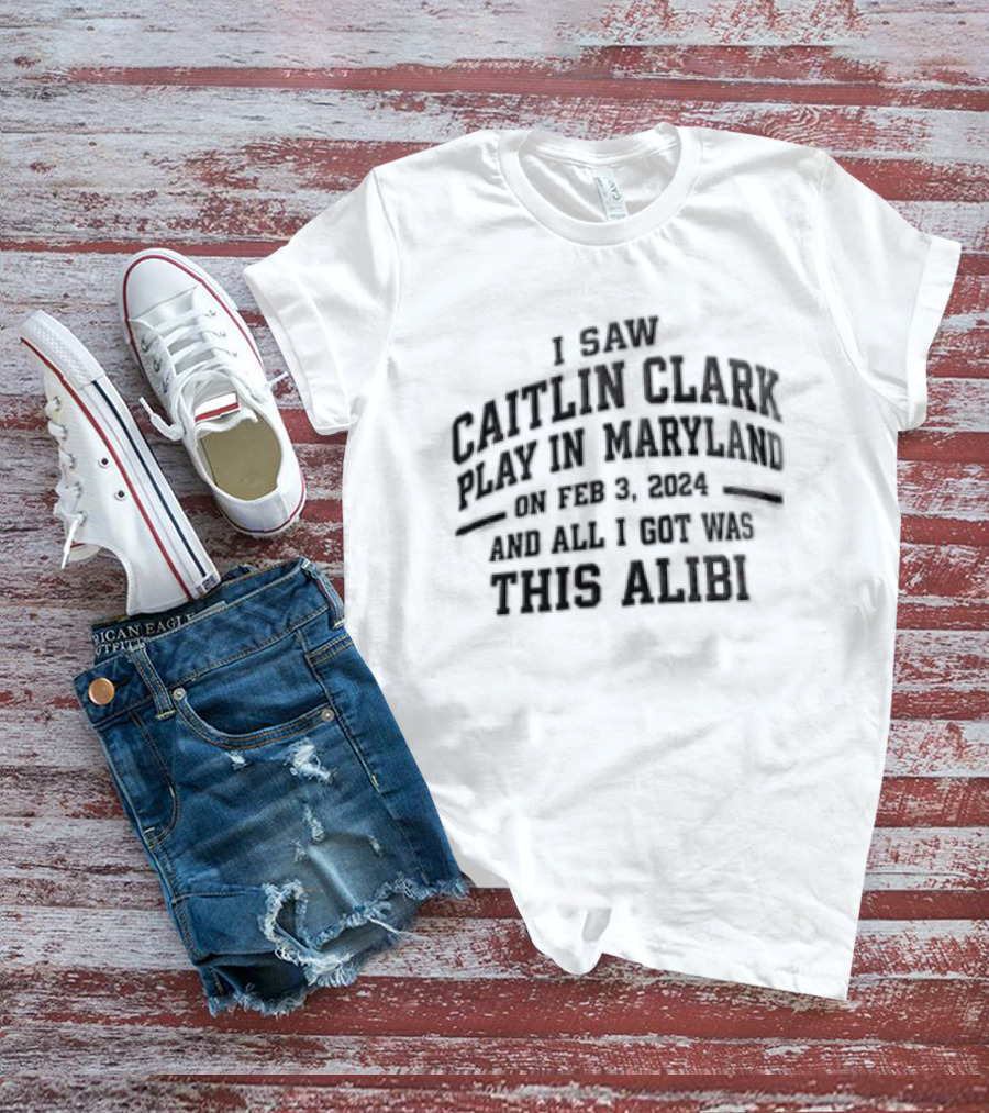 Indiana Fever Caitlin Clark NCAA Basketball I Saw Caitlin Clark Play In Maryland Feb 21 2022 Here's Alibi T-Shirt