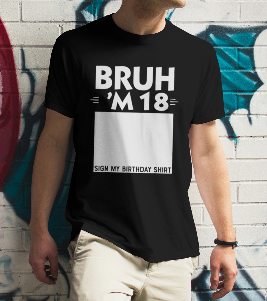 BRUH I'm 18 Sign My Birthday 18th Party T-Shirt