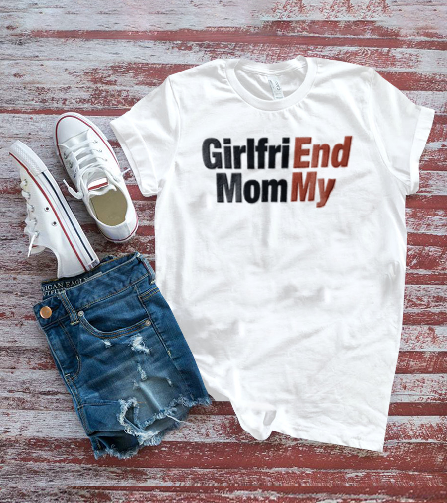 Girlfri End Mom My T-Shirt