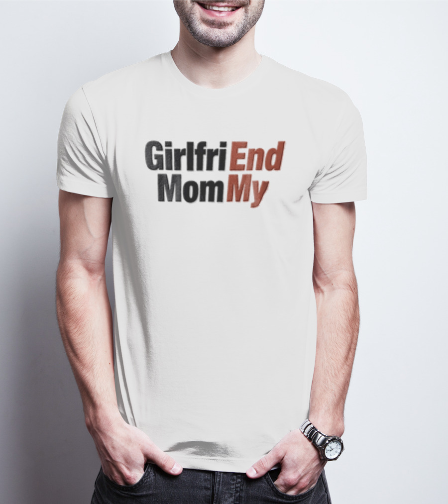 Girlfri End Mom My T-Shirt