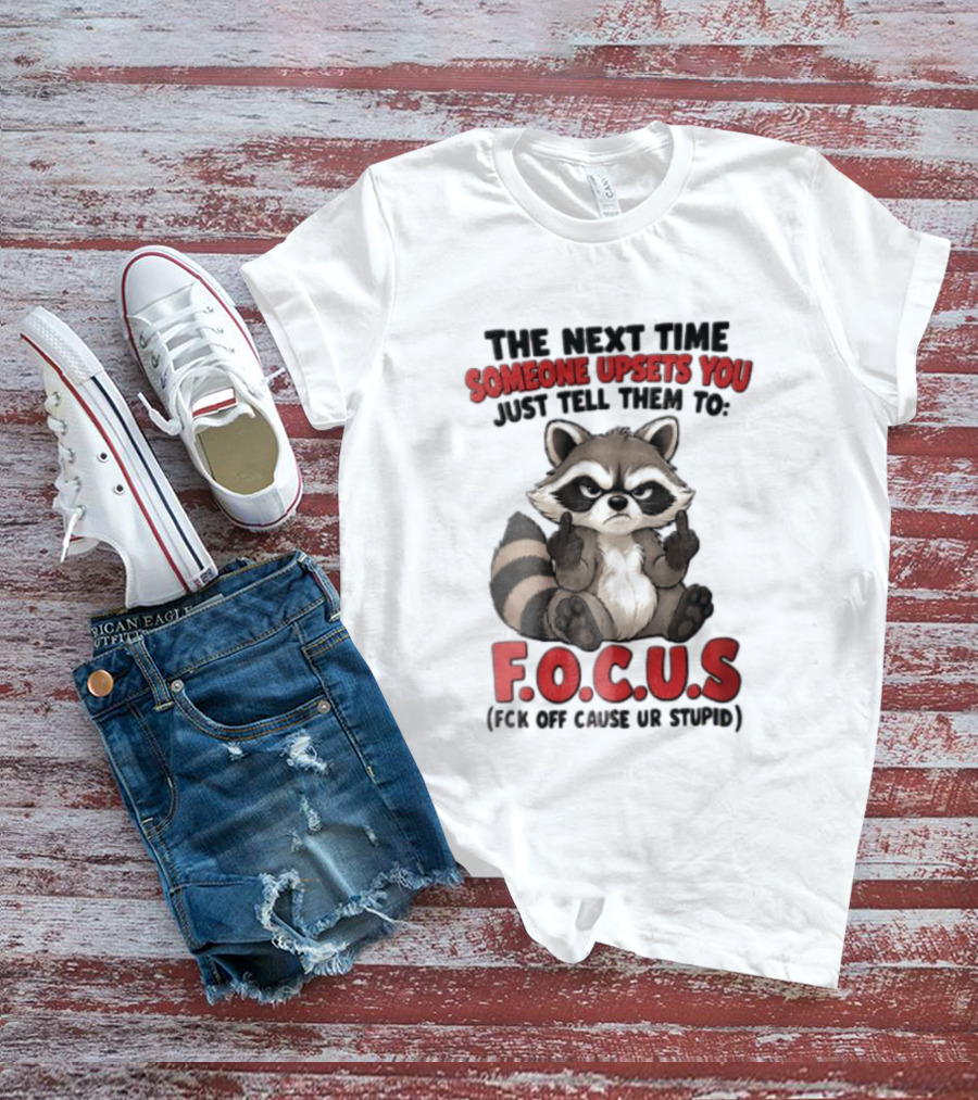 The Next Time Someone Upsets You Just Tell Them To FOCUS Raccoon Humor T-Shirt