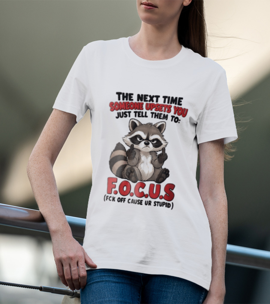 The Next Time Someone Upsets You Just Tell Them To FOCUS Raccoon Humor T-Shirt