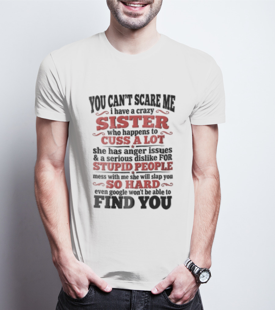 You Can't Scare Me Sister Cuss A Lot Stupid People So Hard Find You T-Shirt