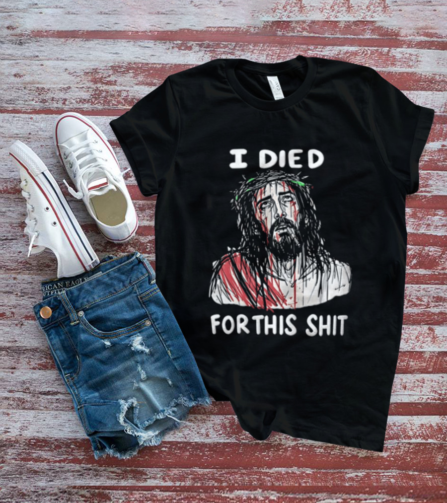 I Died For This Shit Jesus T-Shirt