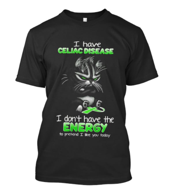 I Have Celiac Disease I Don't Have The Energy To Pretend I Like You Today Cat Image T-Shirt