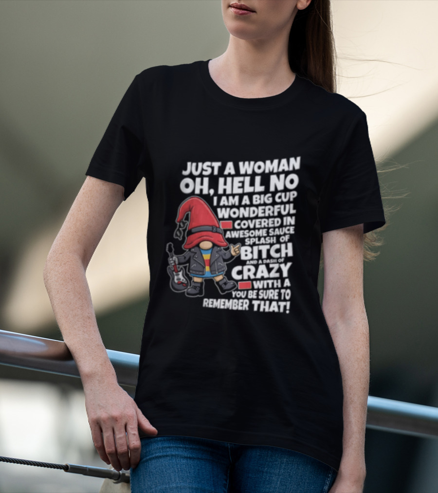 Just A Woman OH Hell NO I AM A BIG CUP Wonderful Covered IN Awesome Crazy T-Shirt
