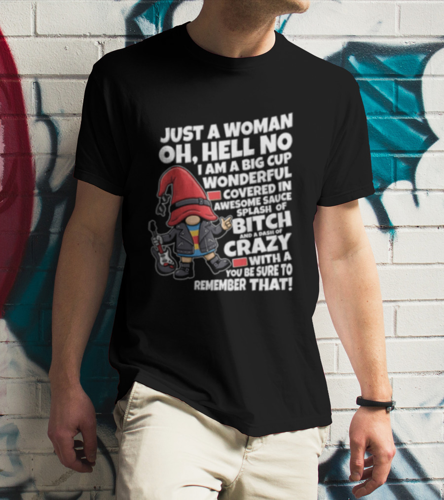 Just A Woman OH Hell NO I AM A BIG CUP Wonderful Covered IN Awesome Crazy T-Shirt