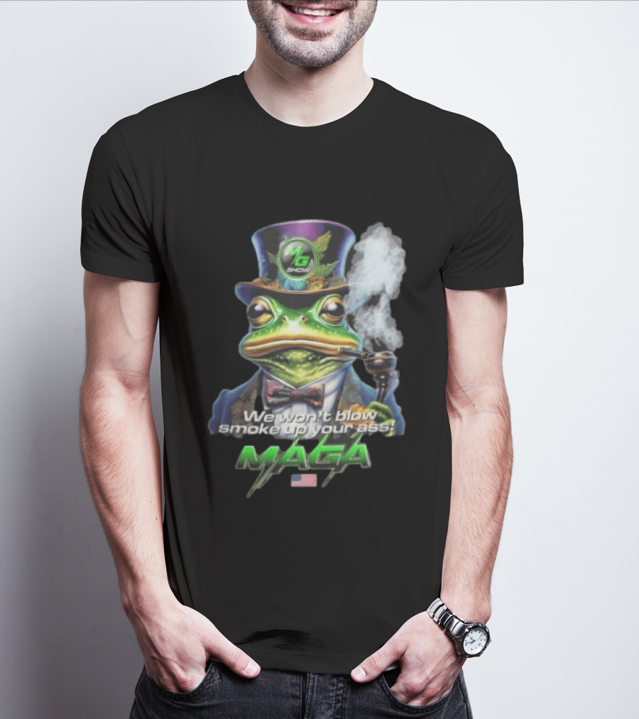 MG Show We Won't Blow Smoke Up Your Ass MAGA Frog Top Hat Pipe American Flag T-Shirt