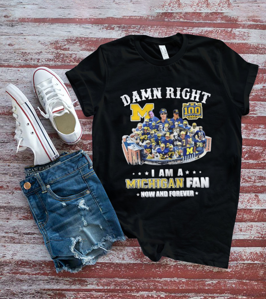 Damn Right Michigan Fan Michigan Stadium 100 Now And Forever T-Shirt