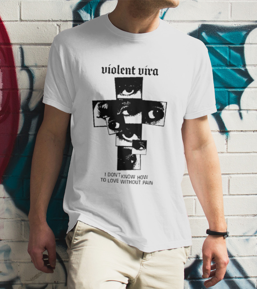 Violent Vira Eye Cross I Don't Know How To Love Without Pain T-Shirt