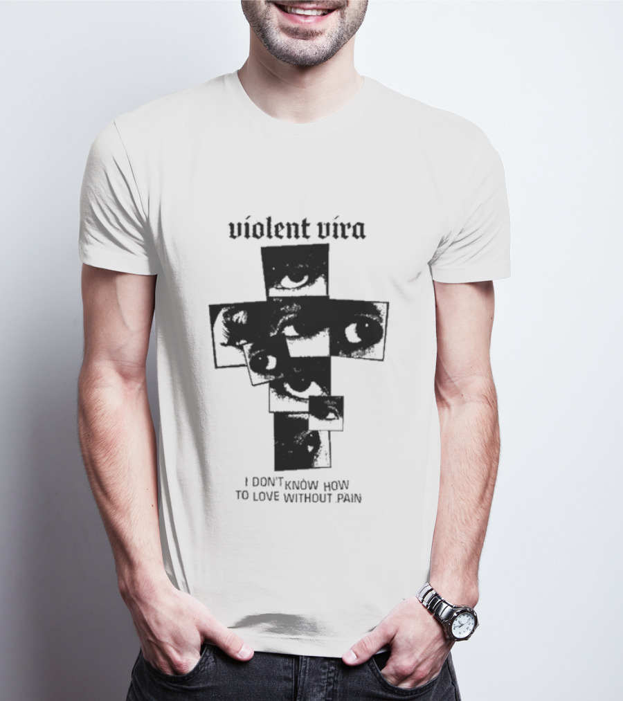 Violent Vira Eye Cross I Don't Know How To Love Without Pain T-Shirt