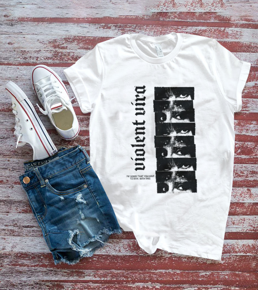 Violent Vira Sorry You Have To Deal With This False Reaction Eyes T-Shirt