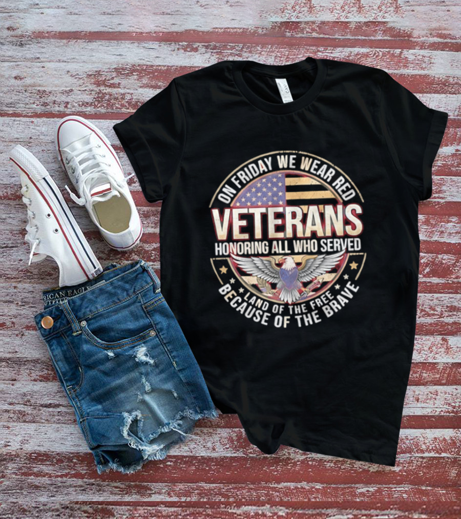 On Friday We Wear Red Veterans Honoring All Who Served Land Of The Free Because Of The Brave USA Flag Eagle T-Shirt