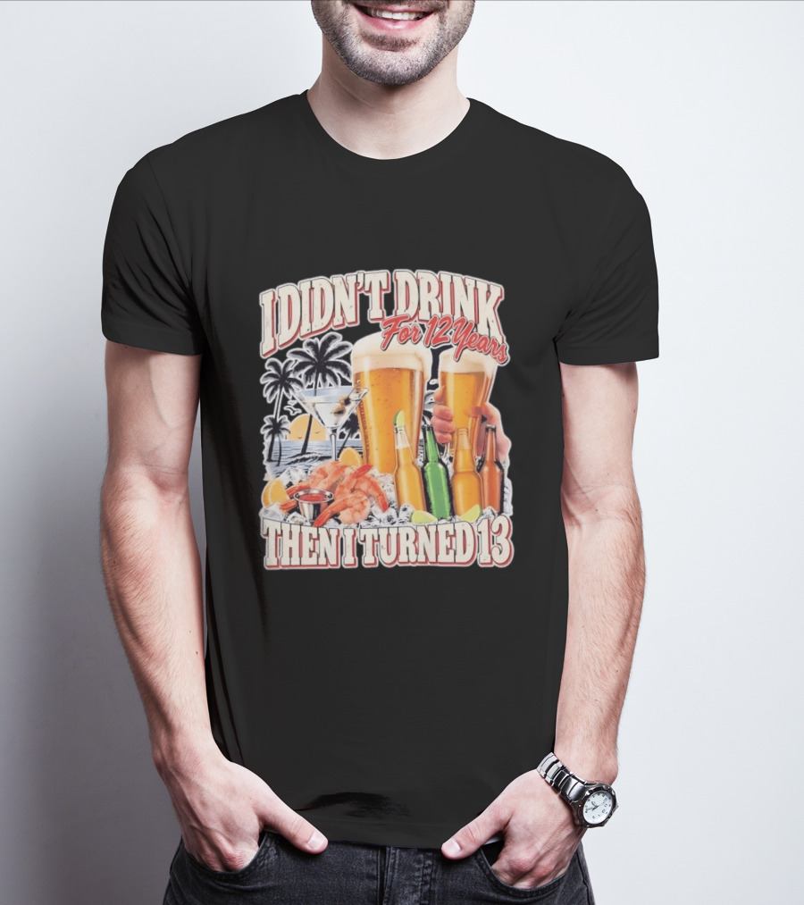I Didn't Drink For 12 Years Then I Turned 13 Tropical Drink Humor Beach Scene T-Shirt