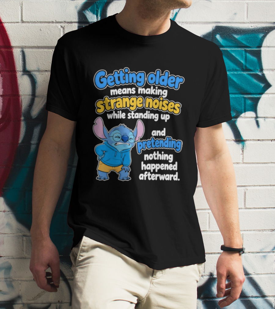 Getting Older Means Making Strange Noises While Standing Up And Pretending Nothing Happened Stitch T-Shirt