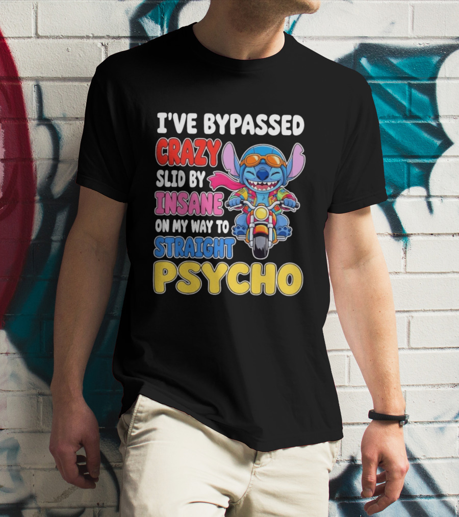 I've Bypassed Crazy Slid By Insane On My Way To Straight Psycho With Stitch Riding Motorcycle T-Shirt