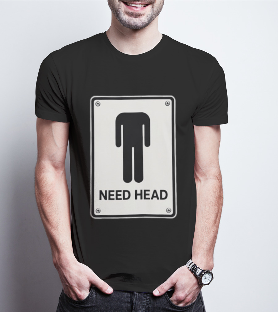 Need Head Minimalist Stick Figure Humor Sign T-Shirt