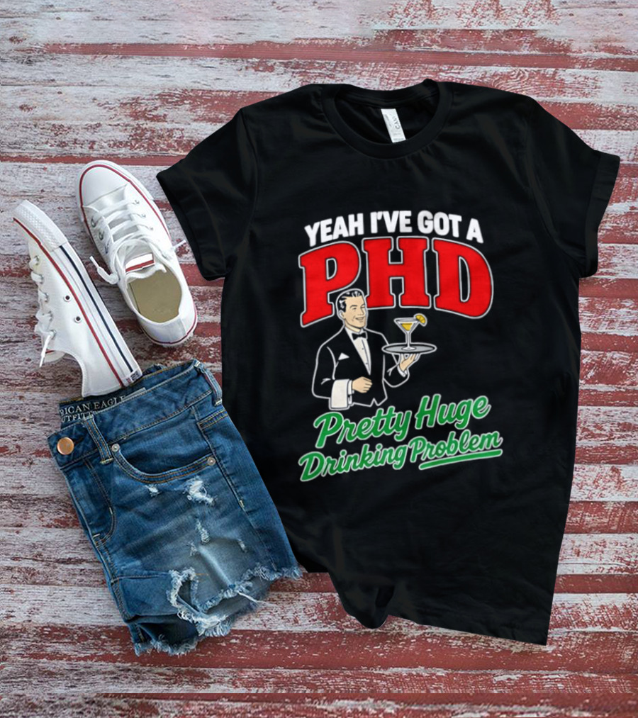 Yeah I've Got A PHD Pretty Huge Drinking Problem Bartender T-Shirt