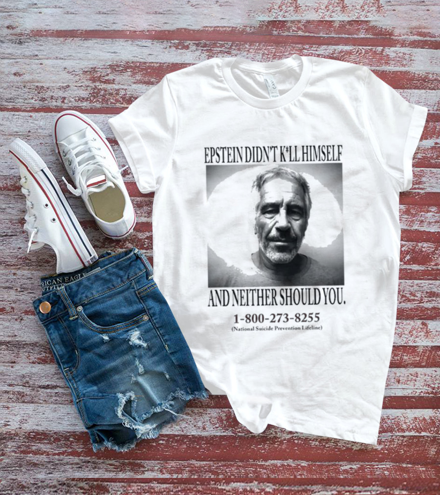 Epstein Didn't Kill Himself And Neither Should You 1 800 273 8255 National Suicide Prevention Lifeline T-Shirt