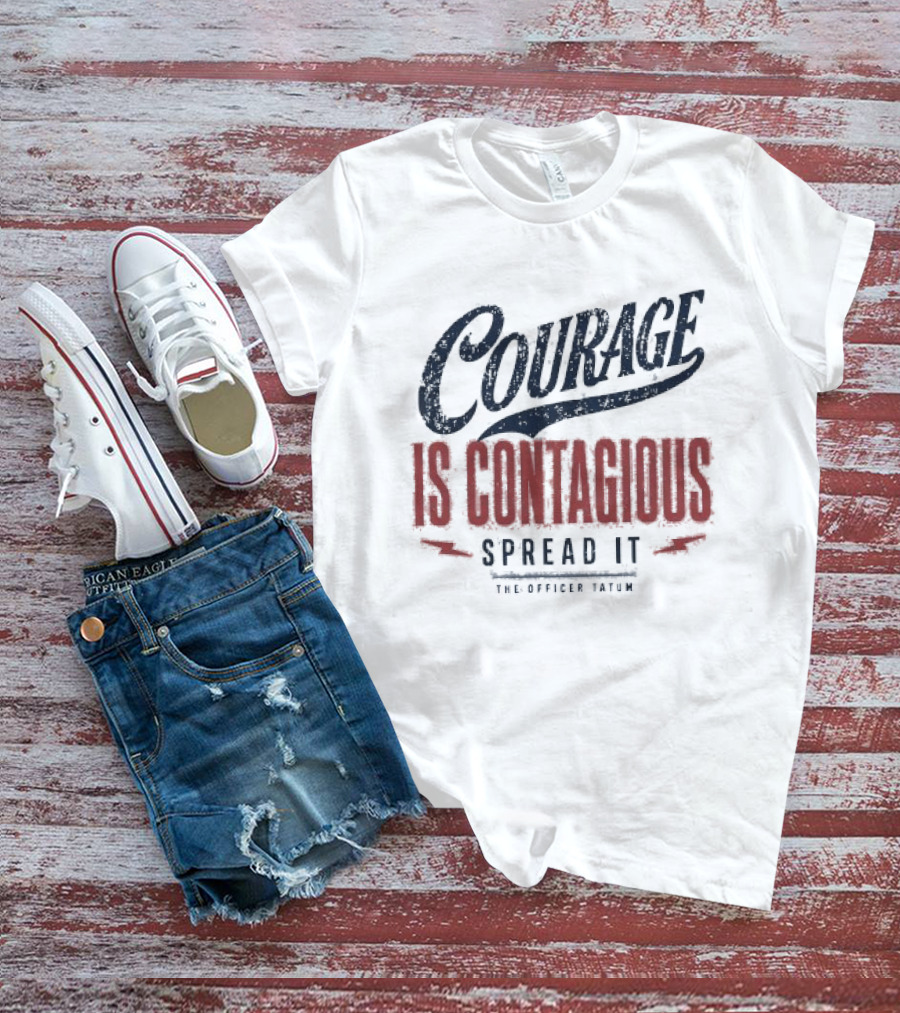 Courage Is Contagious Spread It The Officer Tatum T-Shirt