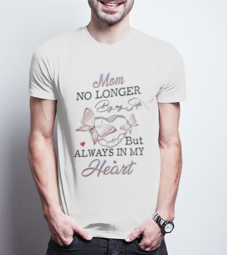 Mom No Longer By My Side Always In My Heart Butterfly Memorial T-Shirt