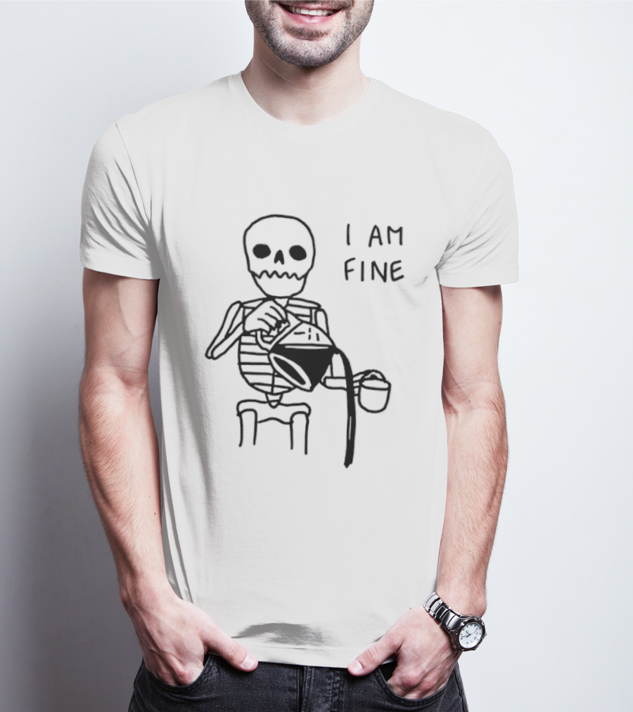 Skeleton Pouring Coffee I Am Fine T-Shirt