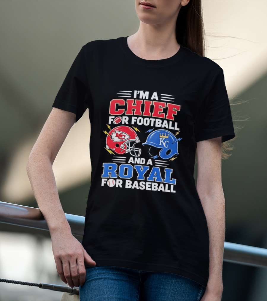 I'm A Chief For Football And A Royal For Baseball KC Sports Teams Fan T-Shirt