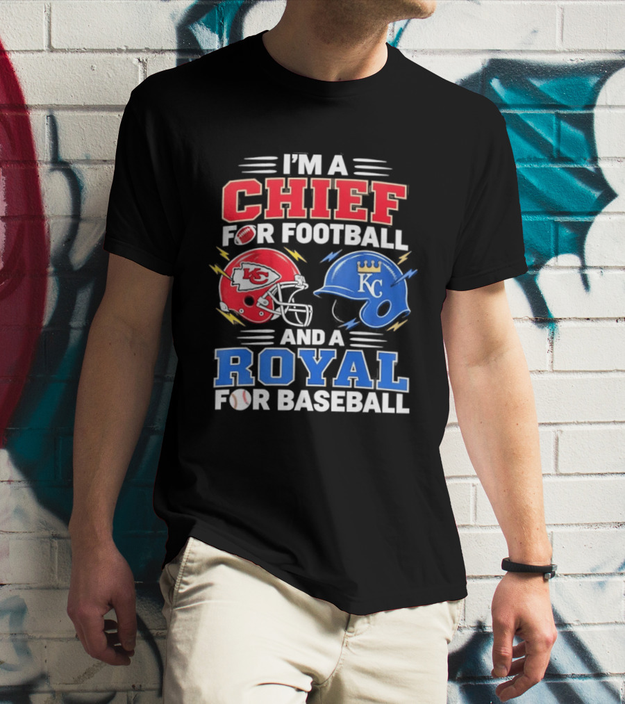 I'm A Chief For Football And A Royal For Baseball KC Sports Teams Fan T-Shirt