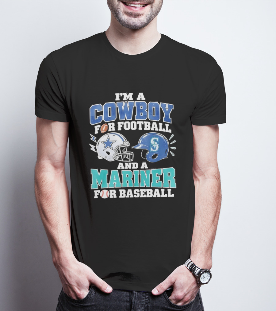 I'm A Cowboy For Football And A Mariner For Baseball T-Shirt