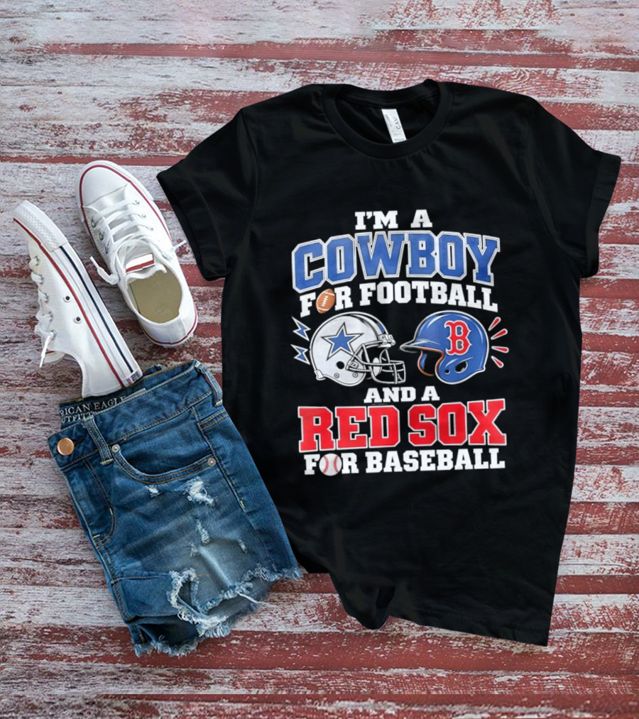 I'm A Cowboy For Football And A Red Sox For Baseball Helmets And Football T-Shirt