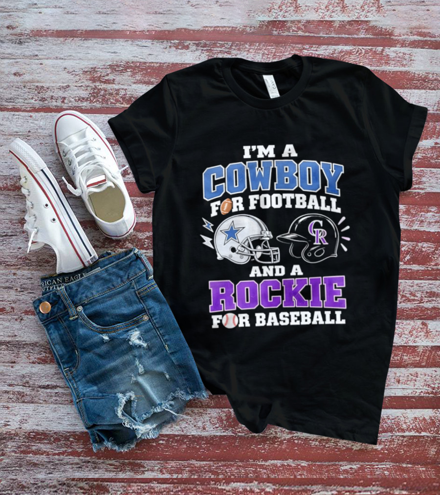 I'm A Cowboy For Football And A Rockie For Baseball With Helmets And Sports T-Shirt