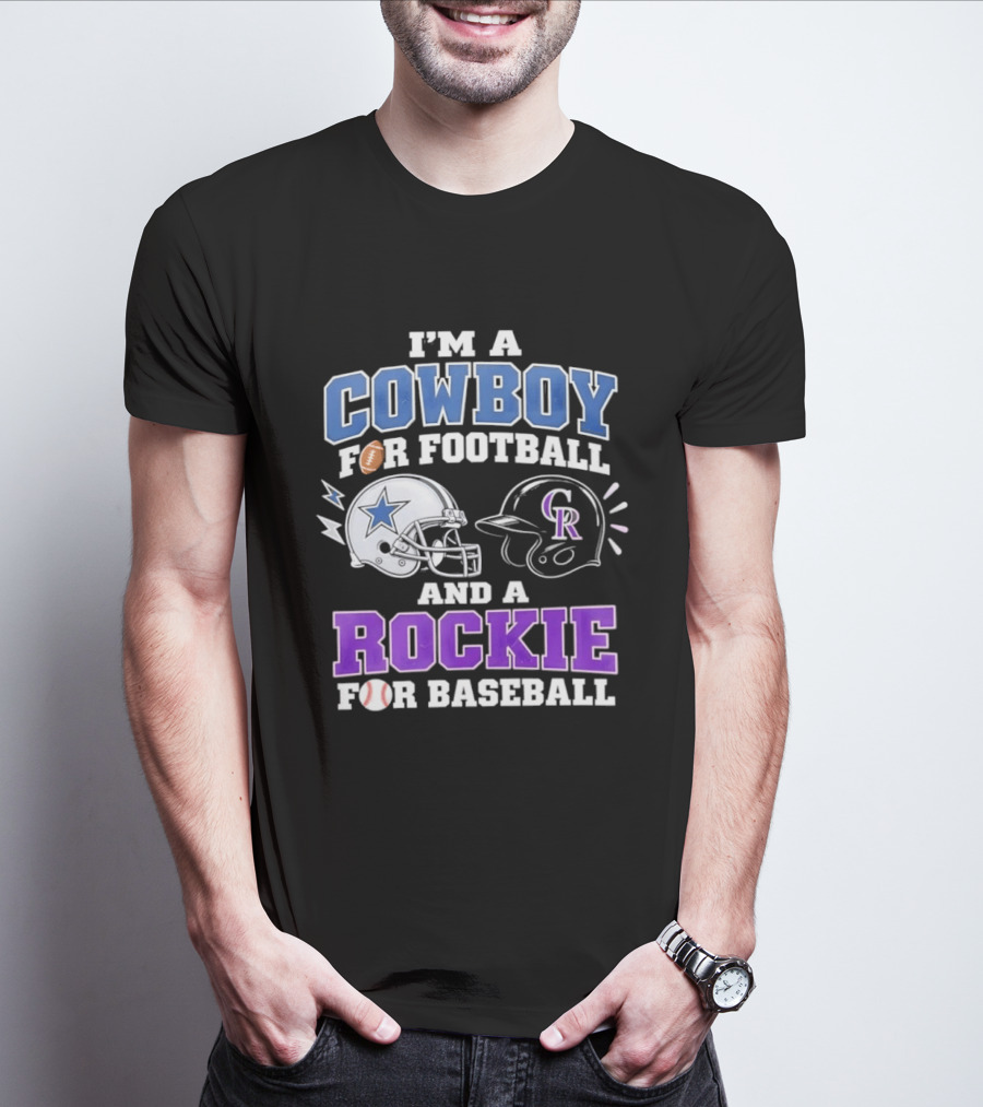 I'm A Cowboy For Football And A Rockie For Baseball With Helmets And Sports T-Shirt