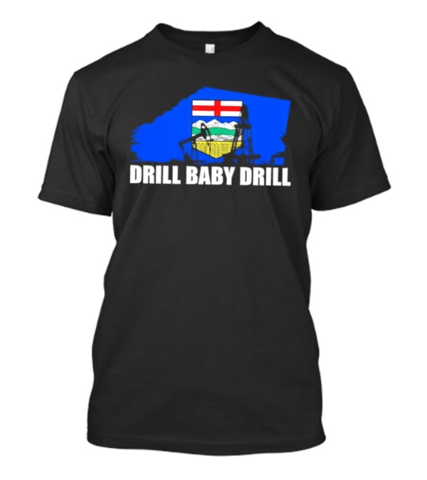 Drill Baby Drill Alberta Flag Oil Industry Reference T-Shirt