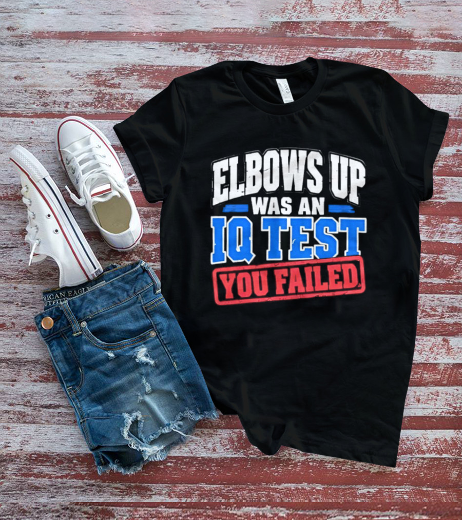 Elbows Up Was An IQ Test You Failed Bold Humorous Message T-Shirt