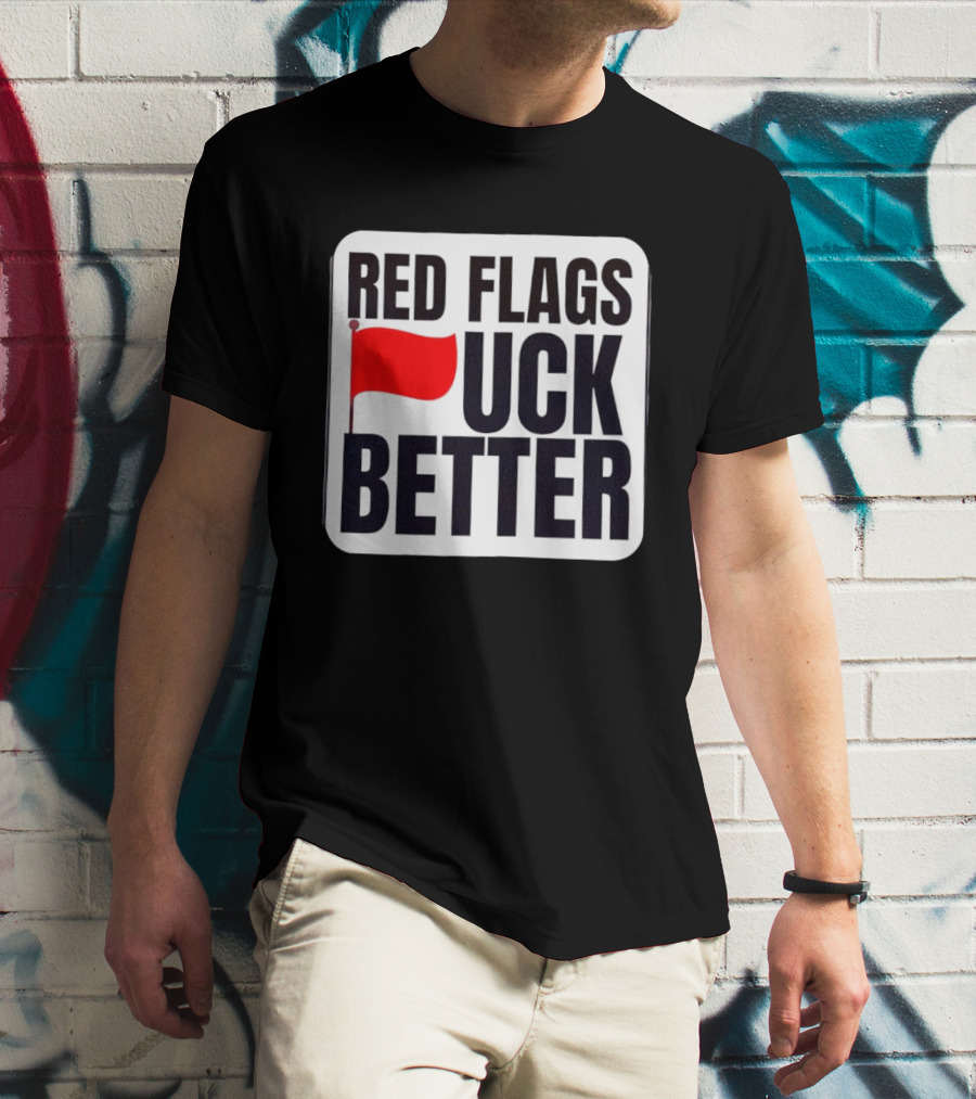 Red Flags Fuck Better Humor Dating T-Shirt